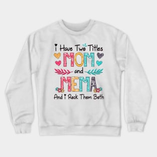 I Have Two Titles Mom And Mema And I Rock Them Both Wildflower Happy Mother's Day Crewneck Sweatshirt